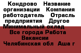 Кондрово › Название организации ­ Компания-работодатель › Отрасль предприятия ­ Другое › Минимальный оклад ­ 1 - Все города Работа » Вакансии   . Челябинская обл.,Аша г.